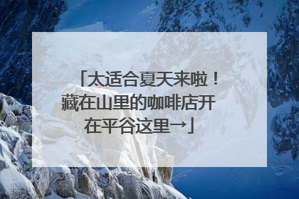 太适合夏天来啦！藏在山里的咖啡店开在平谷这里→