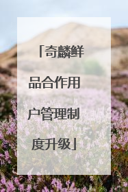 奇麟鲜品合作用户管理制度升级