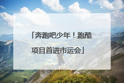 奔跑吧少年！跑酷项目首进市运会