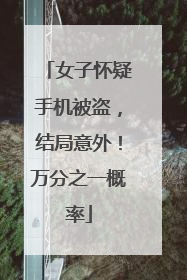 女子怀疑手机被盗，结局意外！万分之一概率