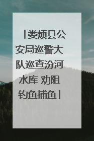 娄烦县公安局巡警大队巡查汾河水库 劝阻钓鱼捕鱼