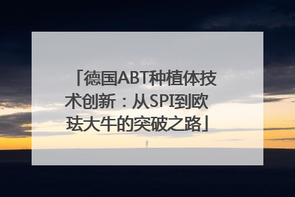 德国ABT种植体技术创新：从SPI到欧珐大牛的突破之路