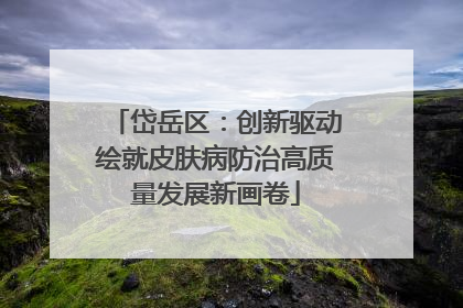 岱岳区：创新驱动绘就皮肤病防治高质量发展新画卷
