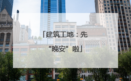 建筑工地：先“晚安”啦