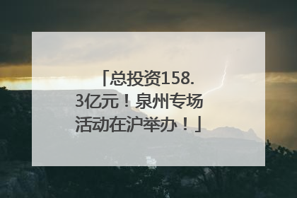 总投资158.3亿元！泉州专场活动在沪举办！