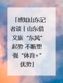 感知山东记者谈丨山东借文旅“东风”起势 不断塑强“体育+”优势