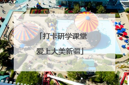打卡研学课堂 爱上大美新疆