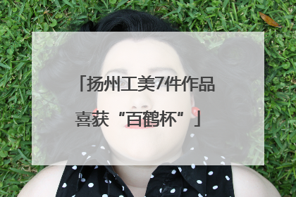 扬州工美7件作品喜获“百鹤杯”