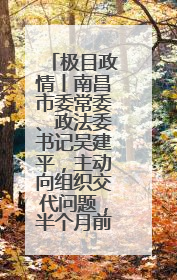 极目政情丨南昌市委常委、政法委书记吴建平，主动向组织交代问题，半个月前还在出席会议