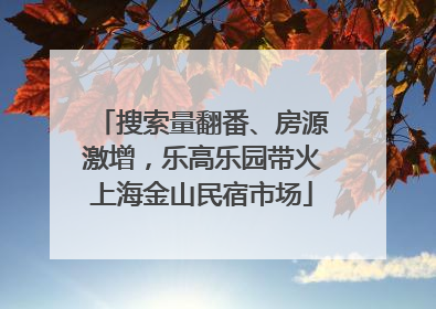 搜索量翻番、房源激增，乐高乐园带火上海金山民宿市场