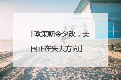 政策朝令夕改，美国正在失去方向