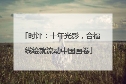 时评：十年光影，合福线绘就流动中国画卷