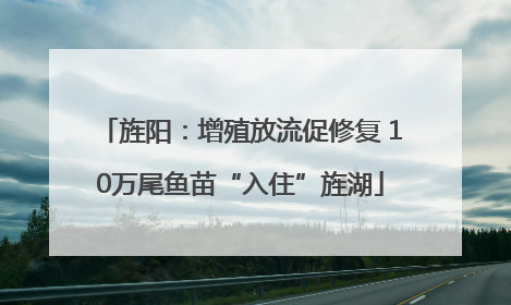 旌阳：增殖放流促修复 10万尾鱼苗“入住”旌湖