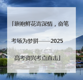 旗袍鲜花寄深情，奋笔考场为梦拼——2025高考资兴考点直击