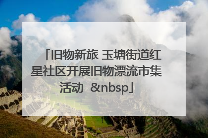 旧物新旅 玉塘街道红星社区开展旧物漂流市集活动   