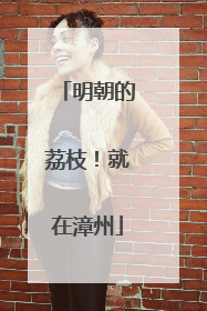 明朝的荔枝！就在漳州
