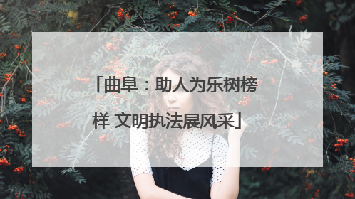 曲阜：助人为乐树榜样 文明执法展风采