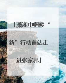 潇湘巾帼暖“新”行动首站走进张家界