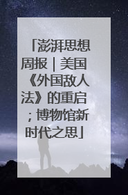 澎湃思想周报｜美国《外国敌人法》的重启；博物馆新时代之思