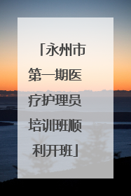永州市第一期医疗护理员培训班顺利开班