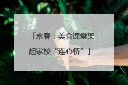 永春：美食课堂架起家校“连心桥”