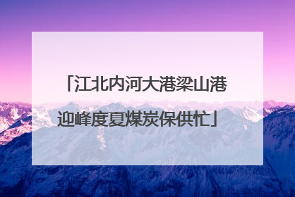 江北内河大港梁山港迎峰度夏煤炭保供忙