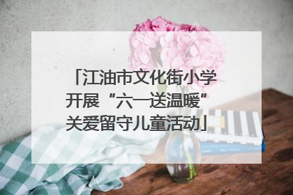 江油市文化街小学开展“六一送温暖”关爱留守儿童活动