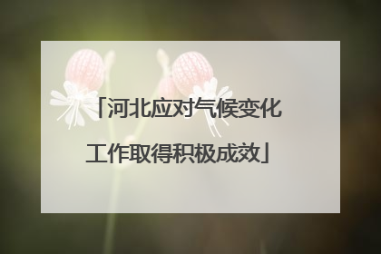 河北应对气候变化工作取得积极成效