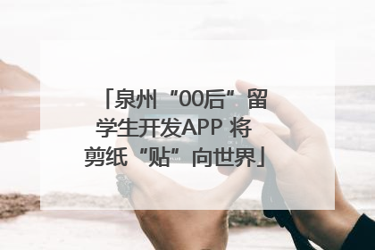 泉州“00后”留学生开发APP 将剪纸“贴”向世界