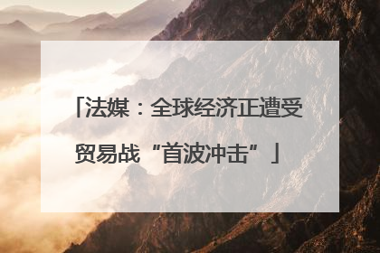 法媒：全球经济正遭受贸易战“首波冲击”