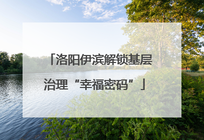 洛阳伊滨解锁基层治理“幸福密码”
