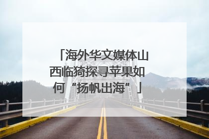 海外华文媒体山西临猗探寻苹果如何“扬帆出海”