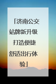 济南公交站牌新升级 打造便捷舒适出行体验