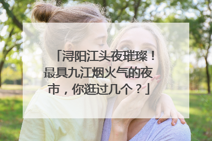 浔阳江头夜璀璨！最具九江烟火气的夜市，你逛过几个？