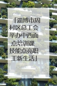 淄博市周村区总工会举办中西面点培训课 技能点亮职工新生活