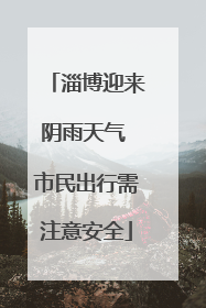 淄博迎来阴雨天气 市民出行需注意安全