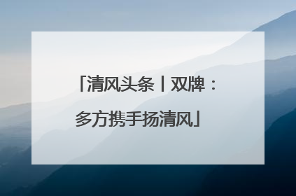 清风头条丨双牌：多方携手扬清风