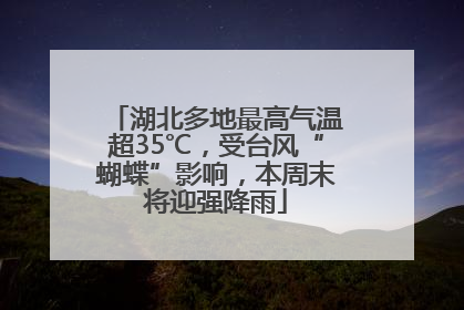 湖北多地最高气温超35℃，受台风“蝴蝶”影响，本周末将迎强降雨