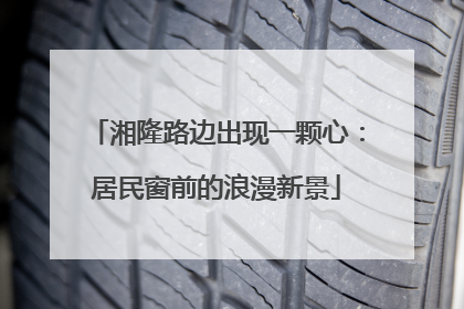 湘隆路边出现一颗心：居民窗前的浪漫新景