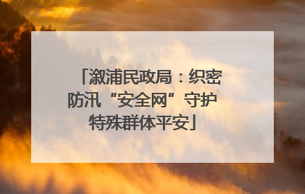 溆浦民政局：织密防汛“安全网”守护特殊群体平安