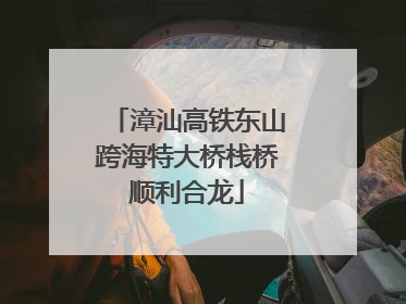 漳汕高铁东山跨海特大桥栈桥顺利合龙