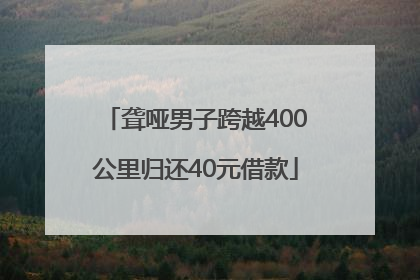 聋哑男子跨越400公里归还40元借款