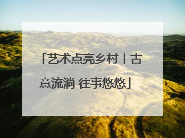 艺术点亮乡村丨古意流淌 往事悠悠