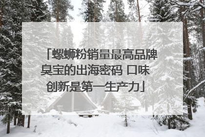 螺蛳粉销量最高品牌臭宝的出海密码 口味创新是第一生产力