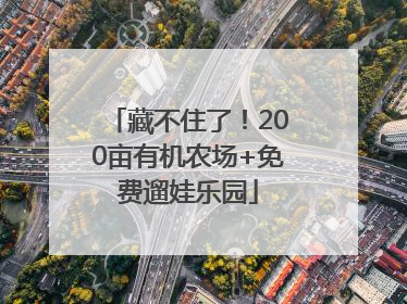 藏不住了！200亩有机农场+免费遛娃乐园