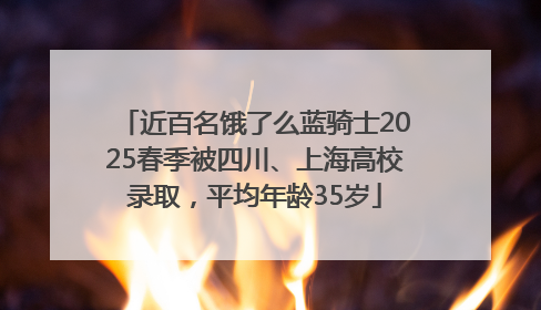 近百名饿了么蓝骑士2025春季被四川、上海高校录取，平均年龄35岁