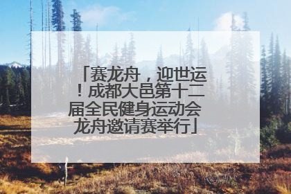 赛龙舟，迎世运！成都大邑第十二届全民健身运动会龙舟邀请赛举行