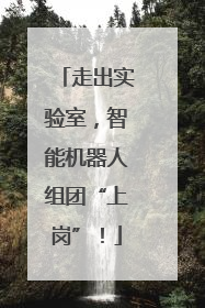 走出实验室，智能机器人组团“上岗”！