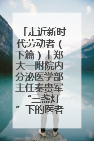 走近新时代劳动者（下篇）丨郑大一附院内分泌医学部主任秦贵军 “三盏灯”下的医者人生