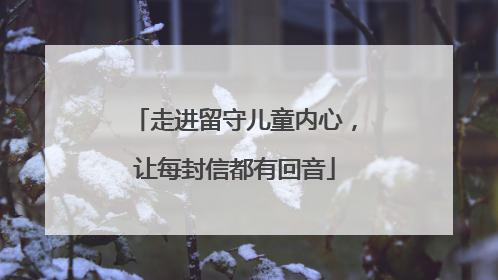 走进留守儿童内心，让每封信都有回音